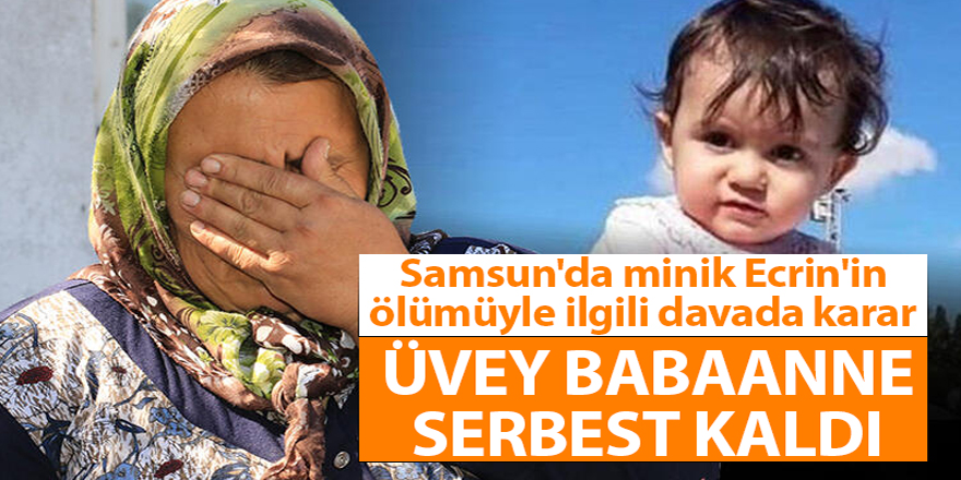 Samsun'da minik Ecrin'in ölümüyle ilgili davada karar - samsun haber