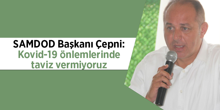 SAMDOD Başkanı Çepni: Kovid-19 önlemlerinde taviz vermiyoruz - samsun haber