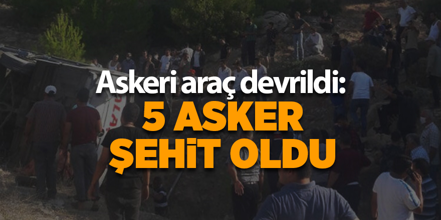 Askeri araç devrildi:  5 asker şehit oldu