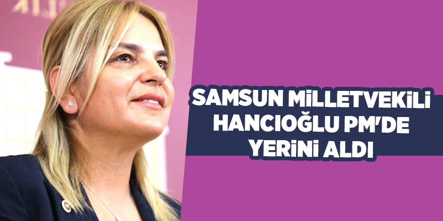 Samsun Milletvekili Hancıoğlu PM'de yerini aldı - samsun haber