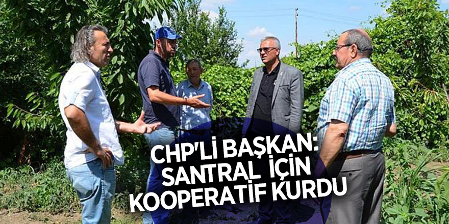 CHP'Lİ BAŞKAN: SANTRAL  İÇİN KOOPERATİF KURDU - samsun haber