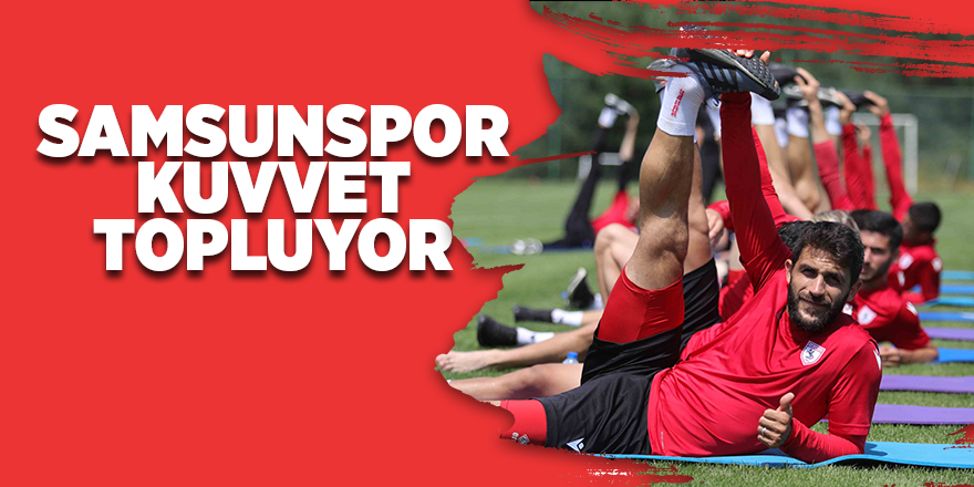 Samsunspor kuvvet topluyor - samsun haber