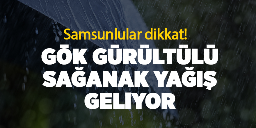 Gök gürültülü sağanak yağış geliyor - samsun haber