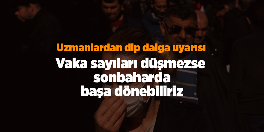 Vaka sayıları düşmezse sonbaharda başa dönebiliriz