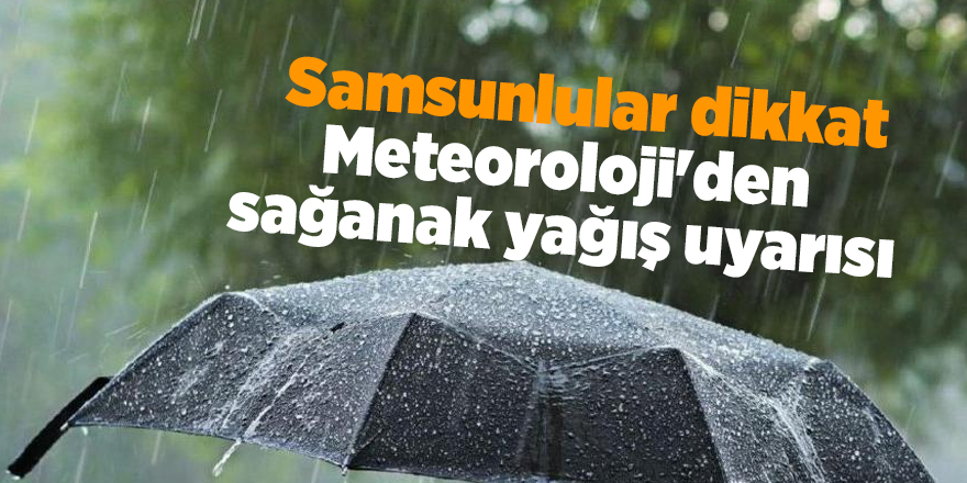 Meteoroloji'den sağanak yağış uyarısı - samsun haber