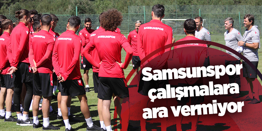 Samsunspor çalışmalara ara vermiyor - samsun haber