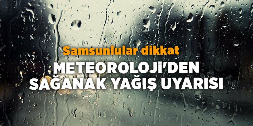 Meteoroloji'den sağanak yağış uyarısı - samsun haber