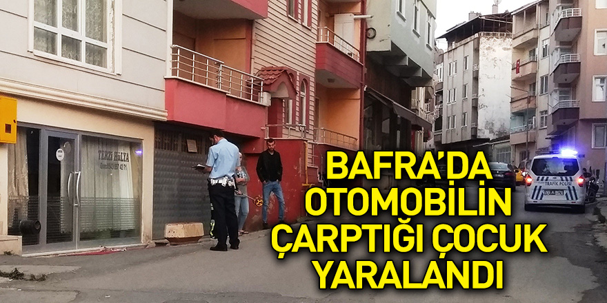 Bafra'da otomobilin çarptığı çocuk yaralandı