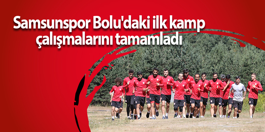 Samsunspor Bolu'daki ilk kamp çalışmalarını tamamladı - samsun haber