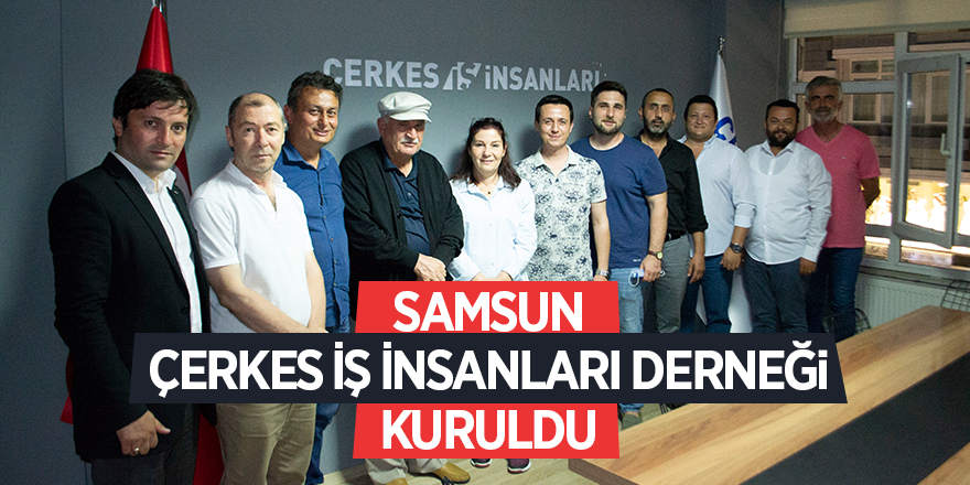 Samsun Çerkes İş İnsanları Derneği kuruldu - samsun haber