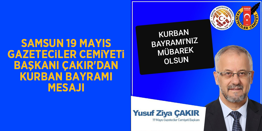 Samsun 19 Mayıs Gazeteciler Cemiyeti Başkanı Çakır'dan Kurban Bayramı mesajı