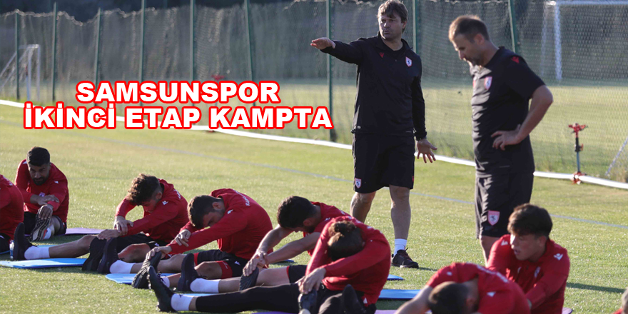 SAMSUNSPOR’DA İKİNCİ KAMP BAŞLADI- SAMSUNSPOR HABER