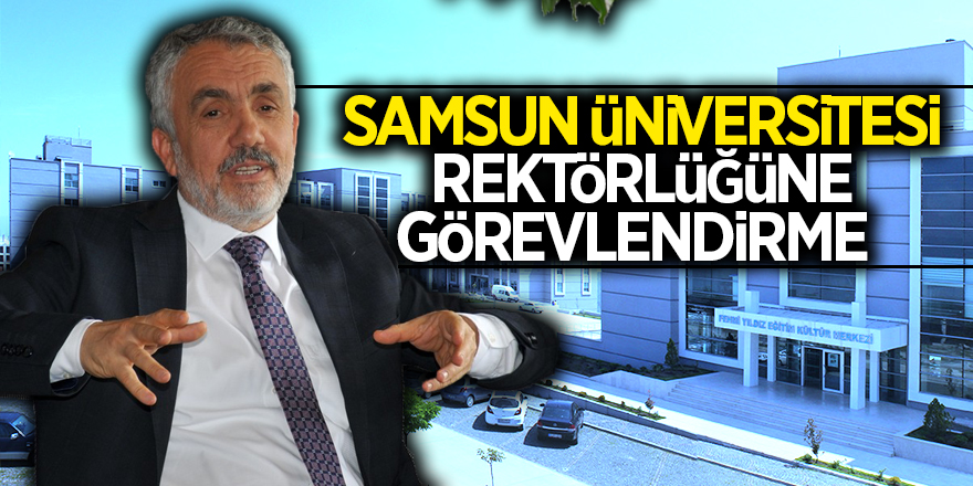 Samsun Üniversitesi Rektörlüğüne görevlendirme 