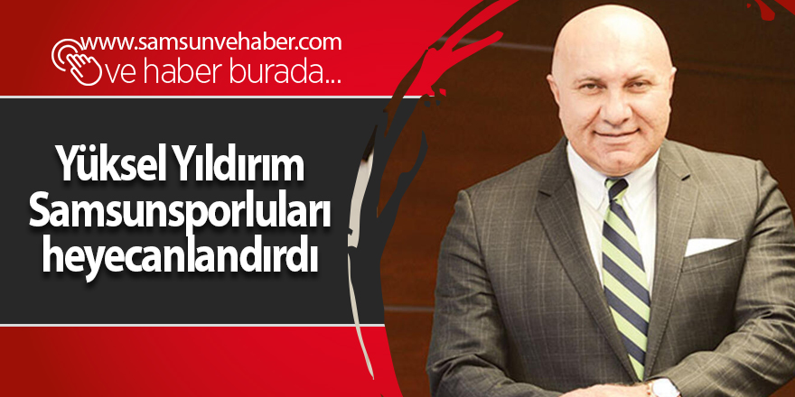 Yüksel Yıldırım Samsunsporluları heyecanlandırdı - samsun haber