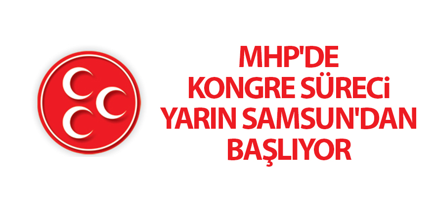 MHP'de kongre süreci yarın Samsun'dan başlıyor - samsun haber