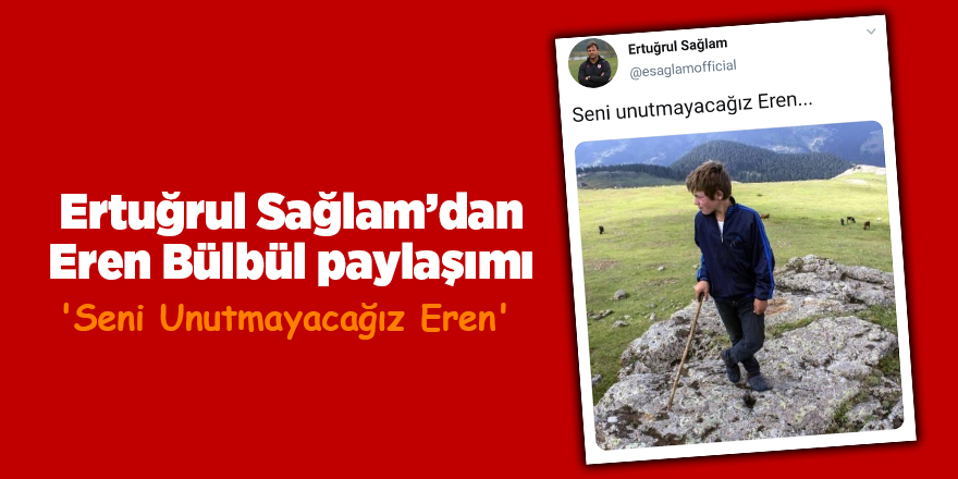 Ertuğrul Sağlam'dan Eren Bülbül paylaşımı - samsun haber