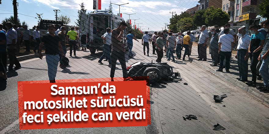 Samsun'da motosiklet sürücüsü feci şekilde can verdi - samsun haber