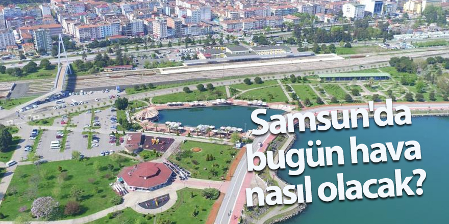 Samsun'da bugün hava nasıl olacak? - samsun haber