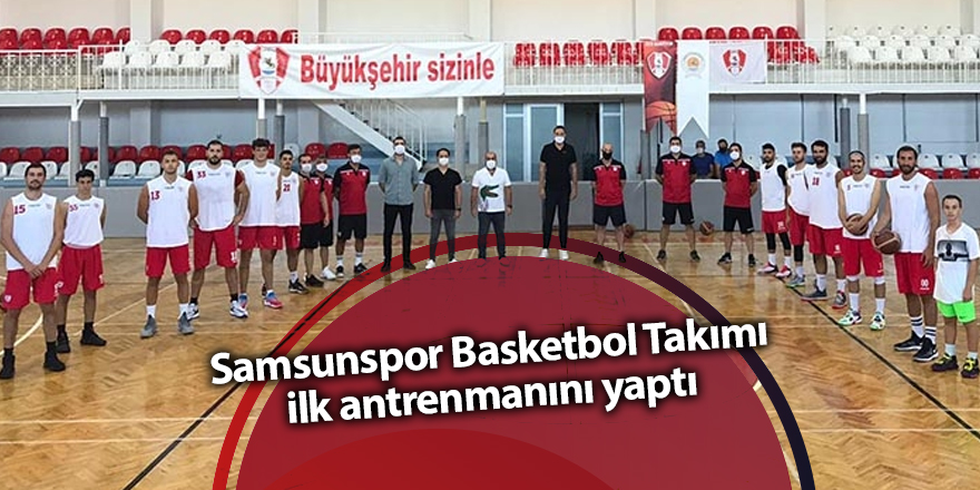 Samsunspor Basketbol Takımı ilk antrenmanını yaptı - samsun haber