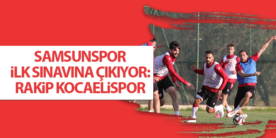 Samsunspor ilk sınavına çıkıyor: Rakip Kocaelispor - samsun haber