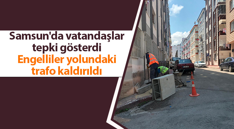 Engelliler yolundaki trafo kaldırıldı - samsun haber