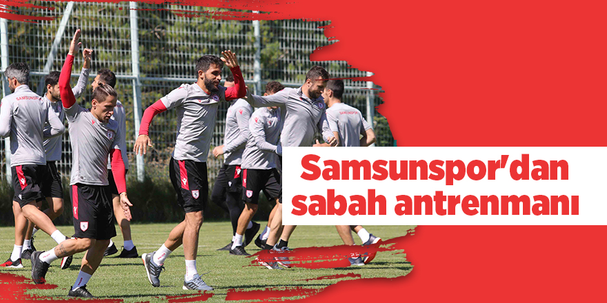 Samsunspor'dan sabah antrenmanı - samsun haber