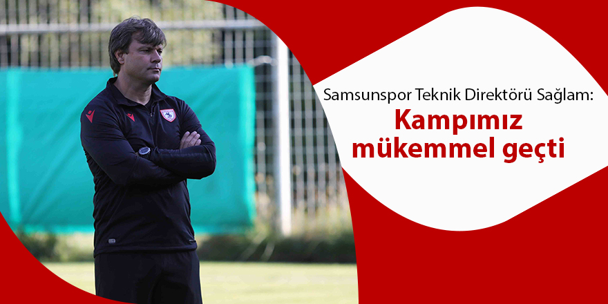 Samsunspor Teknik Direktörü Sağlam: Kampımız mükemmel geçti - samsun haber