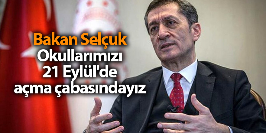 Bakan Selçuk Okullarımızı 21 Eylül'de açma çabasındayız