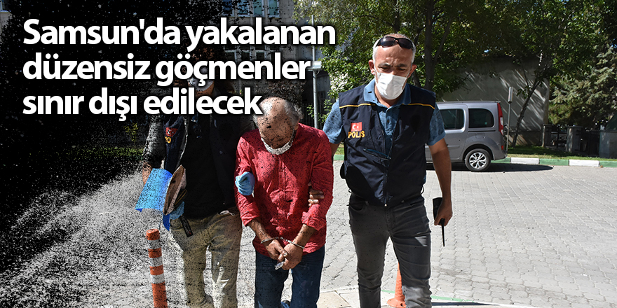 Samsun'da yakalanan düzensiz göçmenler sınır dışı edilecek - samsun haber