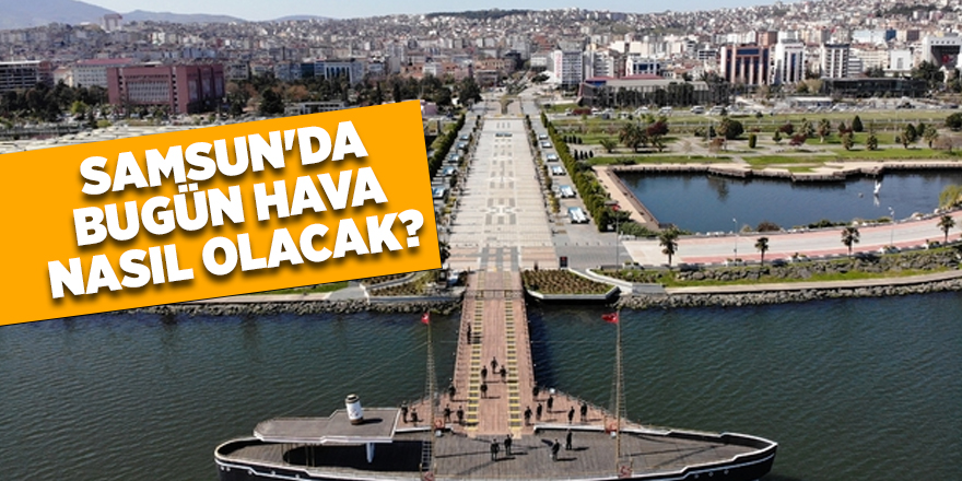 Samsun'da bugün hava nasıl olacak? - samsun haber