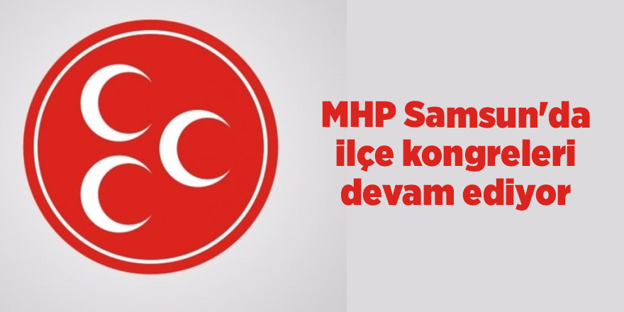 MHP Samsun'da ilçe kongreleri devam ediyor - samsun haber