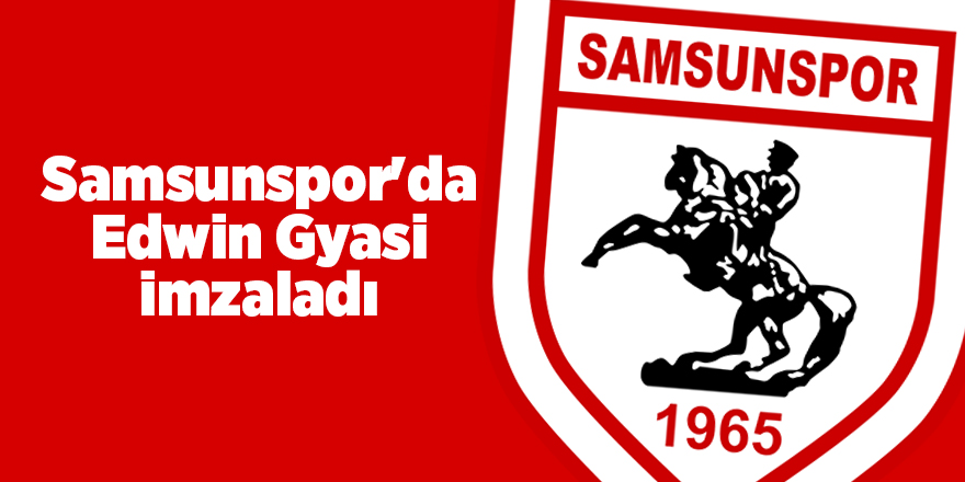 Samsunspor'da Edwin Gyasi imzaladı - samsun haber