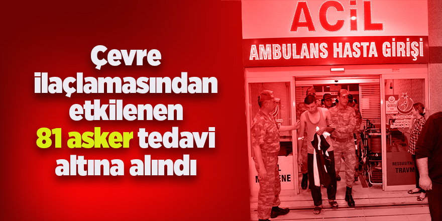 Çevre ilaçlamasından etkilenen askerler tedavi altına alındı