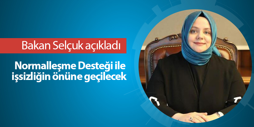 Normalleşme Desteği ile  işsizliğin önüne geçilecek