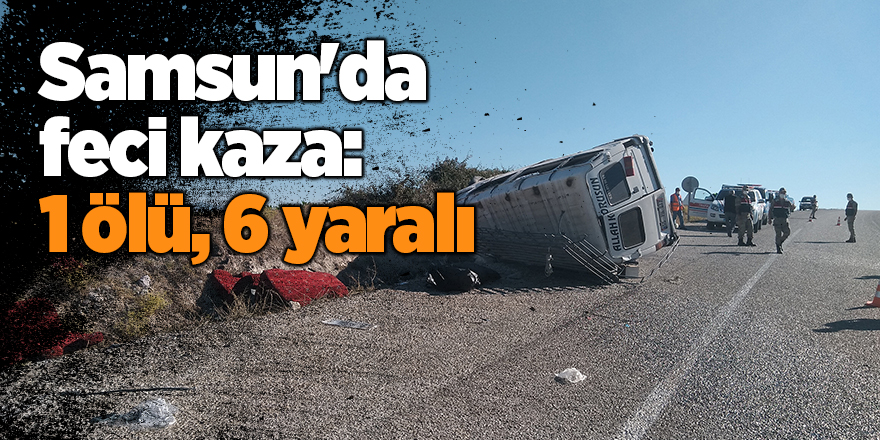 Samsun'da feci kaza: 1 ölü, 6 yaralı - samsun haber