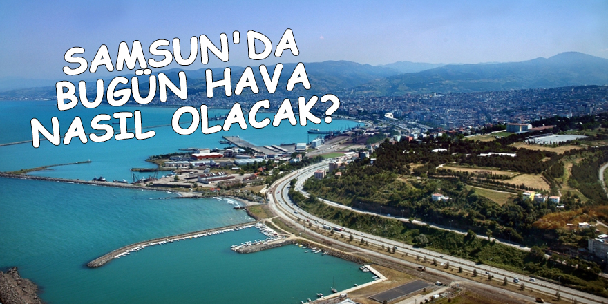 Samsun'da bugün hava nasıl olacak? - samsun haber