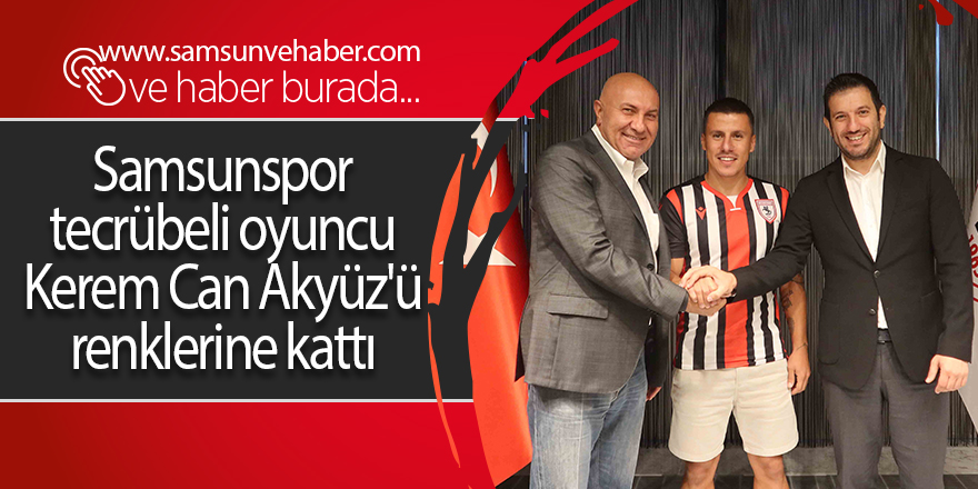 Samsunspor tecrübeli oyuncu Kerem Can Akyüz'ü renklerine kattı - samsun haber