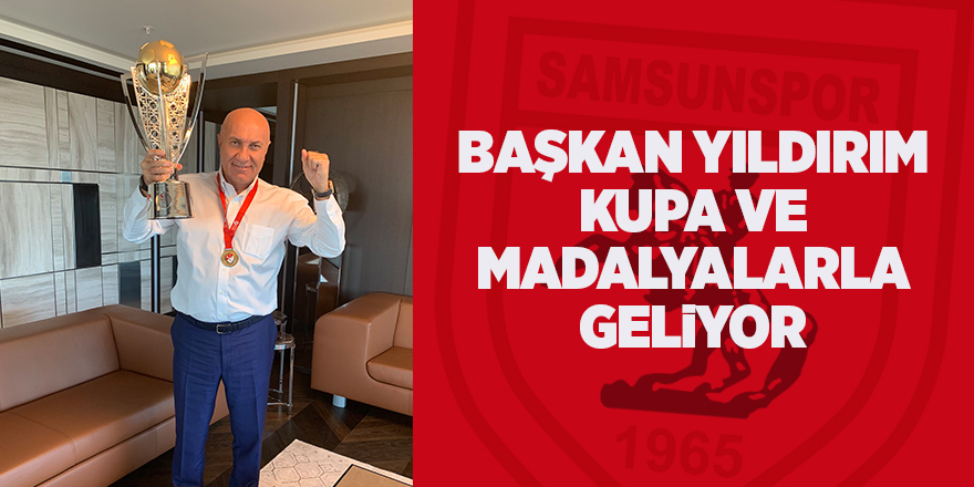 Başkan Yıldırım kupa ve madalyalarla geliyor - samsun haber