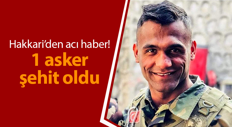 Hakkari’den acı haber! 1 asker şehit oldu