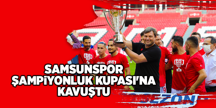 Samsunspor Şampiyonluk Kupası'na kavuştu - samsun haber