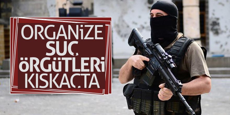 Organize suç örgütlerine yönelik operasyonlar yüzde 125 arttı 