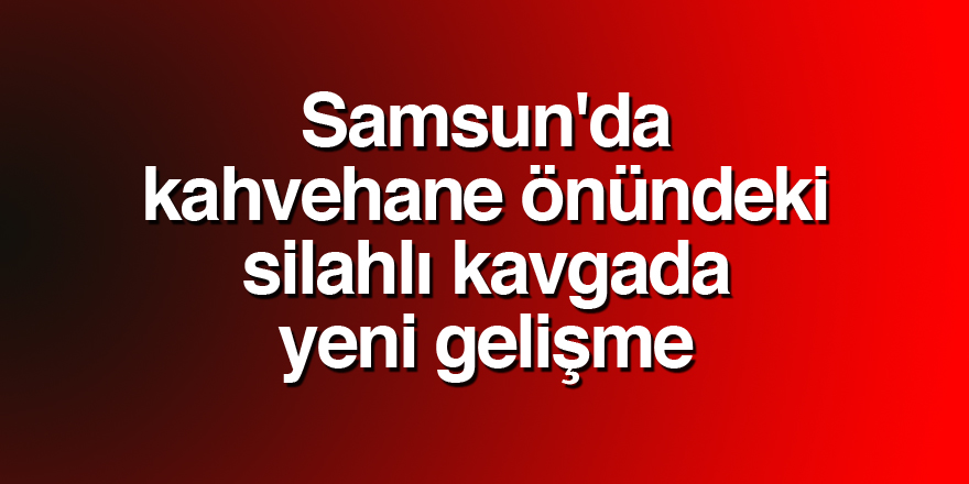 Samsun'da belediyenin önündeki silahlı kavgada yeni gelişme - samsun haber