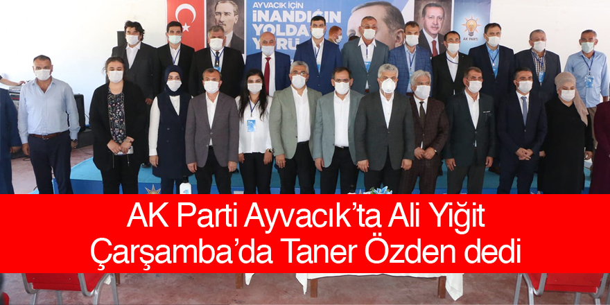 AK Parti Ayvacık’ta Ali Yiğit, Çarşamba’da Taner Özden dedi