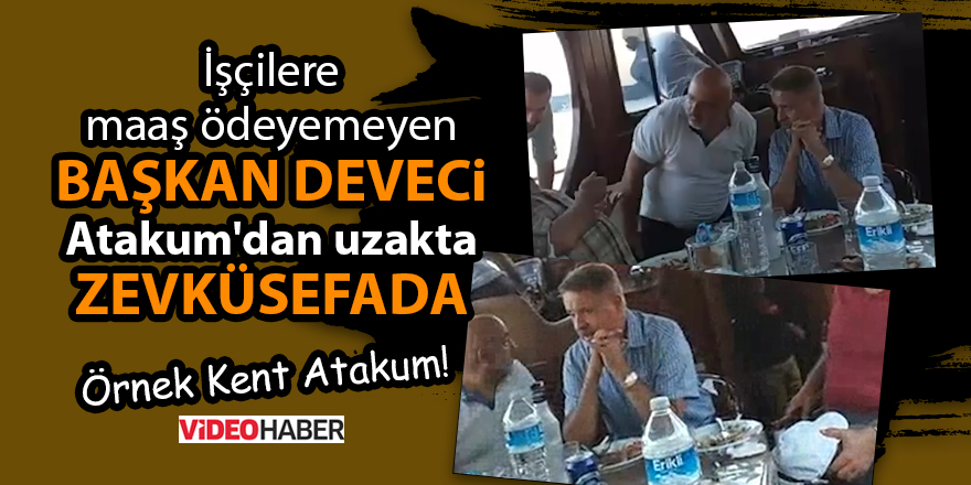 İşçilere maaş ödeyemeyen Başkan Deveci Atakum'dan uzakta zevküsefada - samsun haber