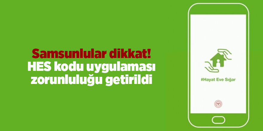 Samsunlular dikkat! HES kodu uygulaması zorunluluğu getirildi - samsun haber