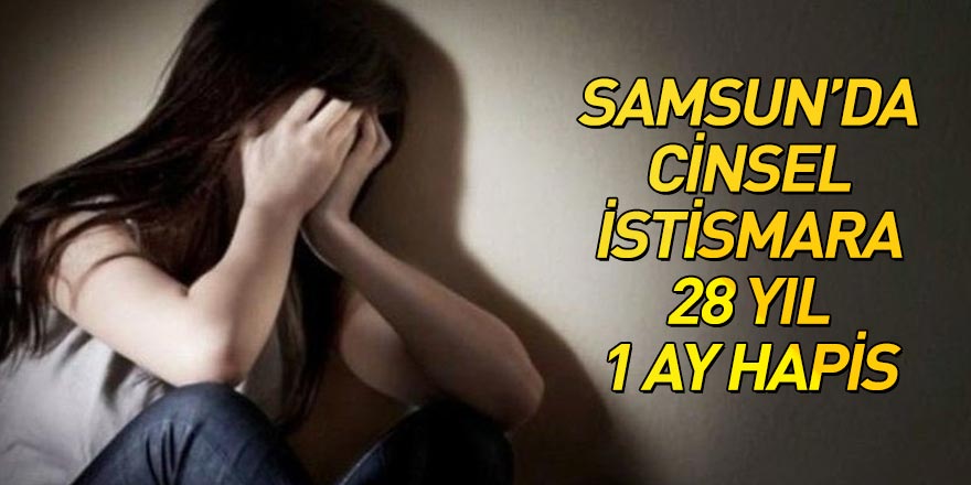 Samsun'da cinsel istismara 28 yıl 1 ay hapis