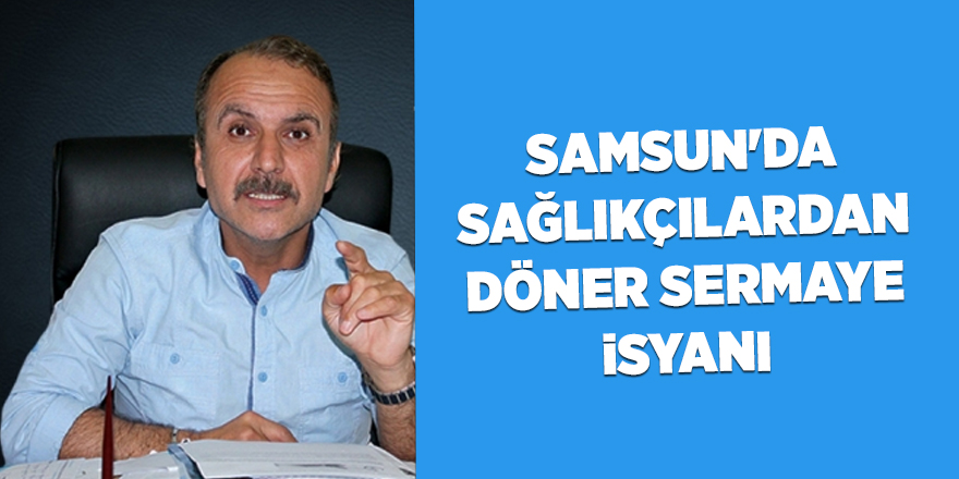 Çakmak: Sağlıkçılar cezalandırılıyor - samsun haber