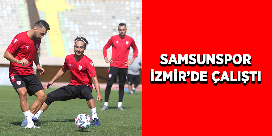 Samsunspor İzmir'de antrenman yaptı - Samsunspor Haber