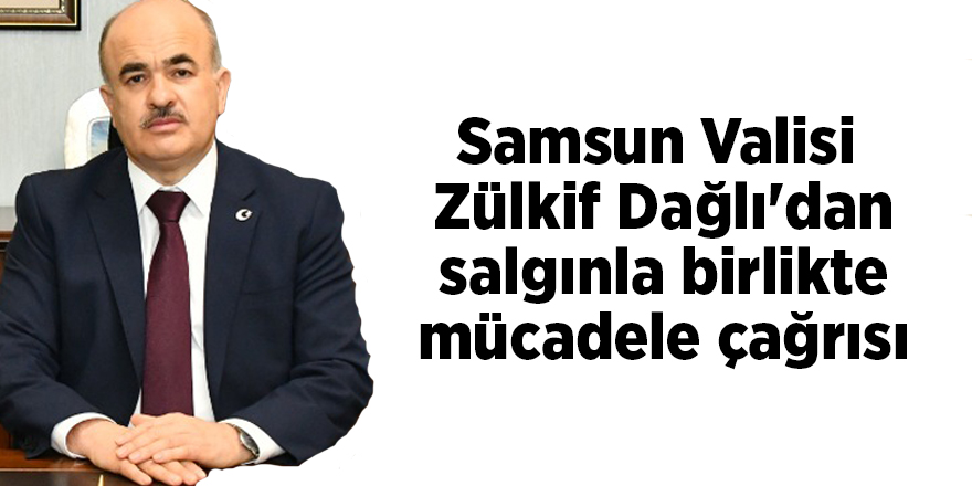 Samsun Valisi  Dağlı'dan salgınla birlikte mücadele çağrısı