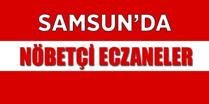 Samsun'da 17 Eylül nöbetçi eczaneler